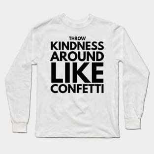 throw kindness around like confetti Long Sleeve T-Shirt